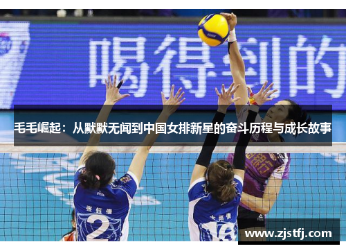 毛毛崛起：从默默无闻到中国女排新星的奋斗历程与成长故事