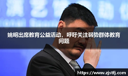 姚明出席教育公益活动，呼吁关注弱势群体教育问题