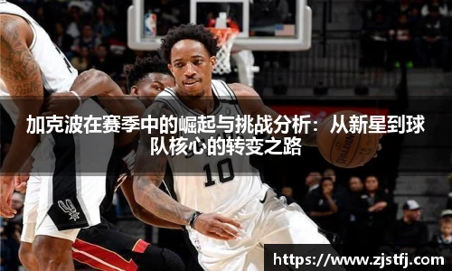 加克波在赛季中的崛起与挑战分析：从新星到球队核心的转变之路